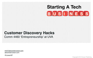 Copyright 2012 Cowan Publishing
Customer
Discovery
Hacks
Comm 4460
‘Entrepreneurship’
at UVA
 