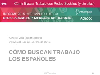 Cómo Buscar Trabajo con Redes Sociales (y sin ellas)
CÓMO BUSCAN TRABAJO
LOS ESPAÑOLES
Alfredo Vela (@alfredovela)
Vallado...