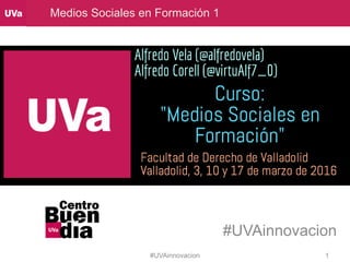 Medios Sociales en Formación 1
#UVAinnovacion
1#UVAinnovacion
 