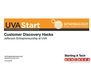 Customer Discovery Hacks!
Jefferson Entrepreneurship at UVA

info@alexandercowan.com 
alexandercowan.com"
@cowanSF

Copyright 2012 Cowan Publishing

 