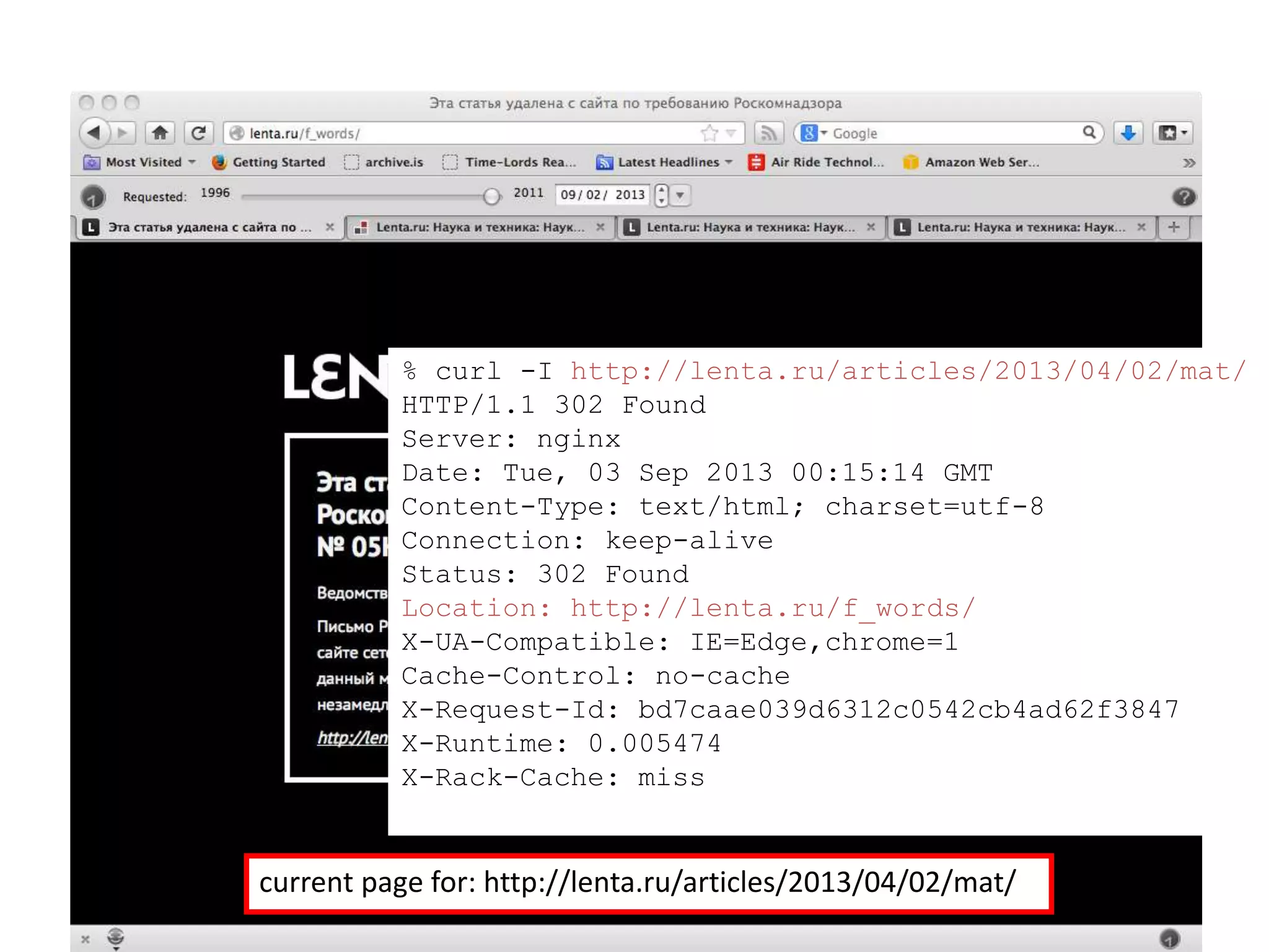 % curl -I http://lenta.ru/articles/2013/04/02/mat/
HTTP/1.1 302 Found
Server: nginx
Date: Tue, 03 Sep 2013 00:15:14 GMT
Content-Type: text/html; charset=utf-8
Connection: keep-alive
Status: 302 Found
Location: http://lenta.ru/f_words/
X-UA-Compatible: IE=Edge,chrome=1
Cache-Control: no-cache
X-Request-Id: bd7caae039d6312c0542cb4ad62f3847
X-Runtime: 0.005474
X-Rack-Cache: miss
current page for: http://lenta.ru/articles/2013/04/02/mat/
