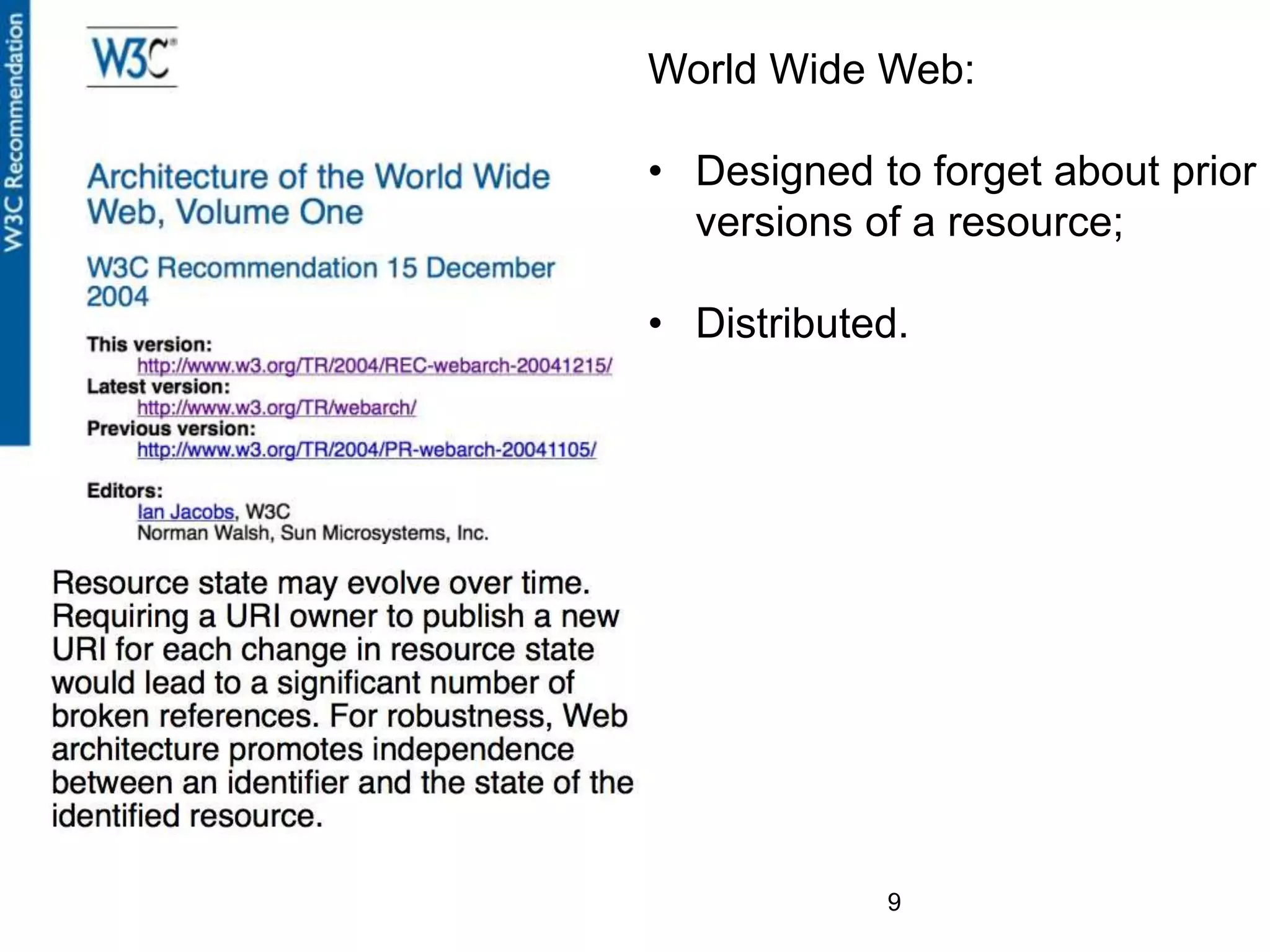 World Wide Web:
• Designed to forget about prior
versions of a resource;
• Distributed.
9