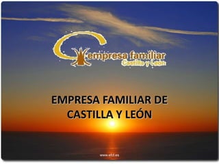 EMPRESA FAMILIAR DE
  CASTILLA Y LEÓN


       www.efcl.es
 
