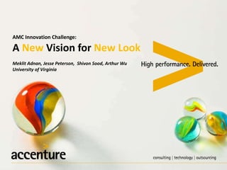 AMC Innovation Challenge:
A New Vision for New Look
Meklit Adnan, Jesse Peterson, Shivon Sood, Arthur Wu
University of Virginia
 