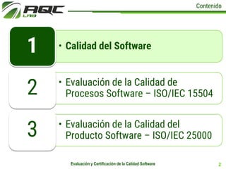 Contenido
2Evaluación y Certificación de la Calidad Software
• Calidad del Software1
• Evaluación de la Calidad de
Proceso...