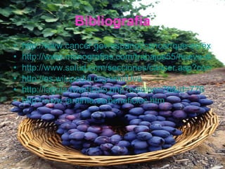 Bibliografía http://www.cancer.gov/espanol/cancer/que-es/explicacion-basica http://www.monografias.com/trabajos55/nueva-definicion-del-cancer/nueva-definicion-del-cancer.shtml http://www.salud.com/secciones/cancer.asp?contenido=5056 http://es.wikipedia.org/wiki/Uva http://laguia.tv/articulo.php?edicion=76&id=776 http:// www.laraima.es / beneficios.htm 