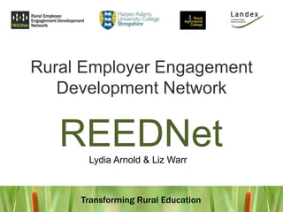 Rural Employer Engagement Development Network REEDNet Lydia Arnold & Liz Warr  