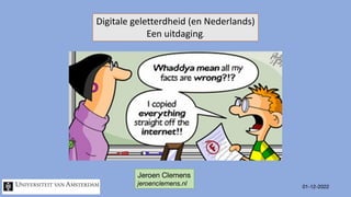 01-12-2022
Digitale geletterdheid (en Nederlands)
Een uitdaging.
Jeroen Clemens
jeroenclemens.nl
 