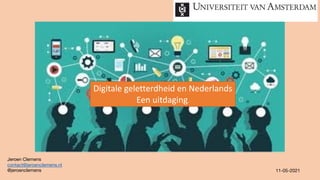 Jeroen Clemens
contact@jeroenclemens.nl
@jeroenclemens 11-05-2021
Digitale geletterdheid en Nederlands
Een uitdaging.
 
