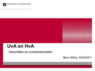 UvA en HvA   Verschillen en overeenkomsten Bjorn Witlox, 03/02/2011 