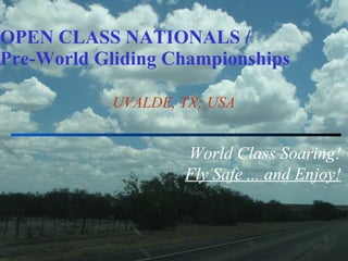 OPEN CLASS NATIONALS / Pre-World Gliding Championships UVALDE, TX; USA World Class Soaring! Fly Safe ... and Enjoy! 