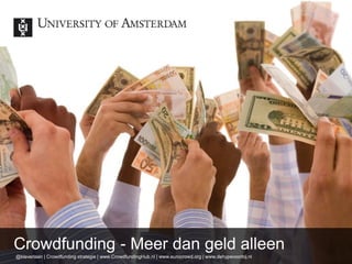 @kleverlaan | Crowdfunding strategie | www.CrowdfundingHub.nl | www.eurocrowd.org | www.dehypevoorbij.nl
Crowdfunding - Meer dan geld alleen
 