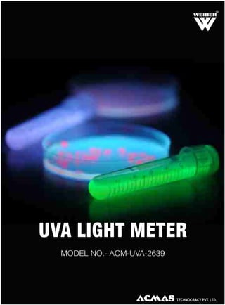 R

UVA LIGHT METER
MODEL NO.- ACM-UVA-2639

TECHNOLOGIES PVT. LTD.

 