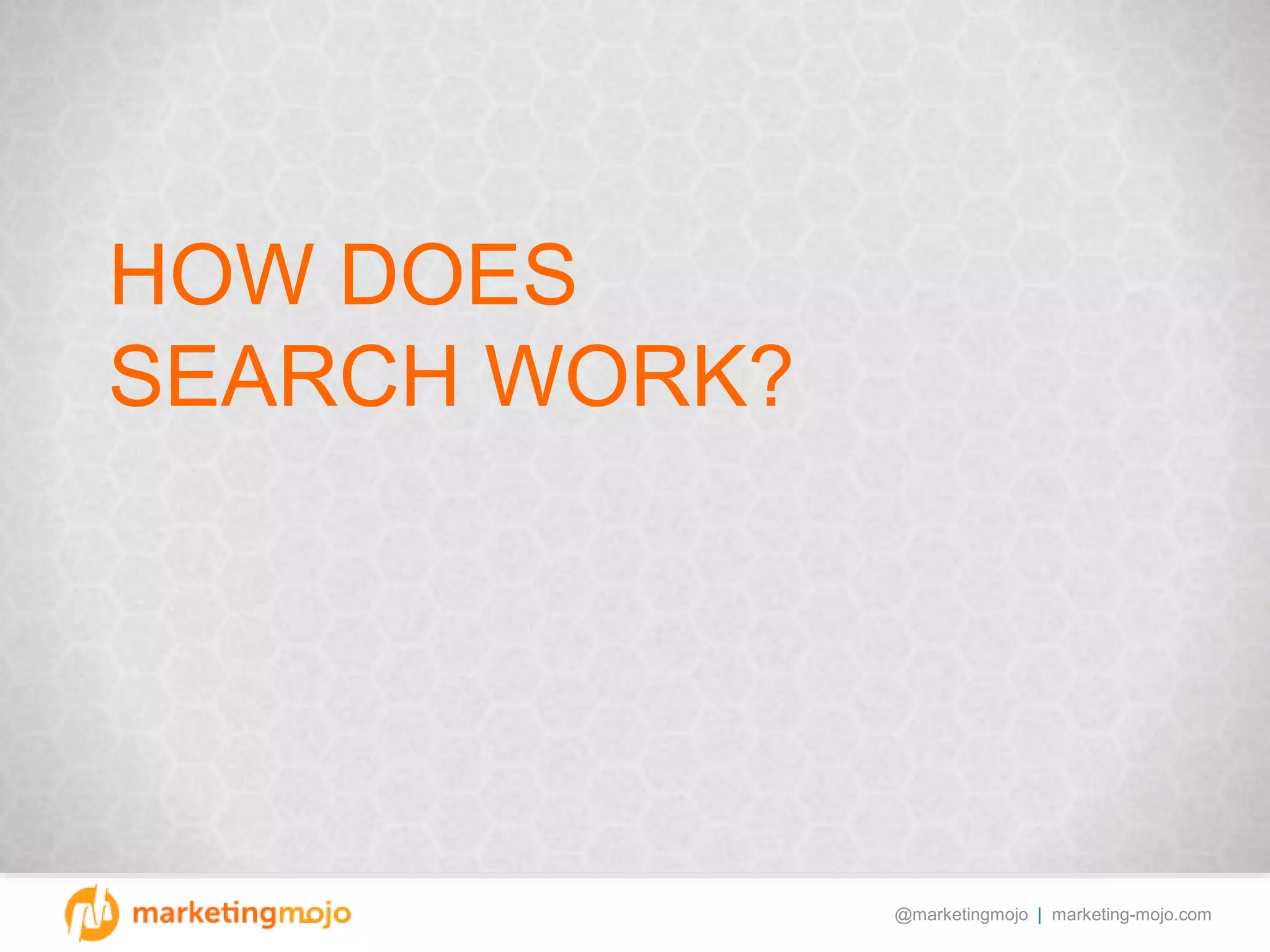 @marketingmojo | marketing-mojo.com
HOW DOES
SEARCH WORK?
 