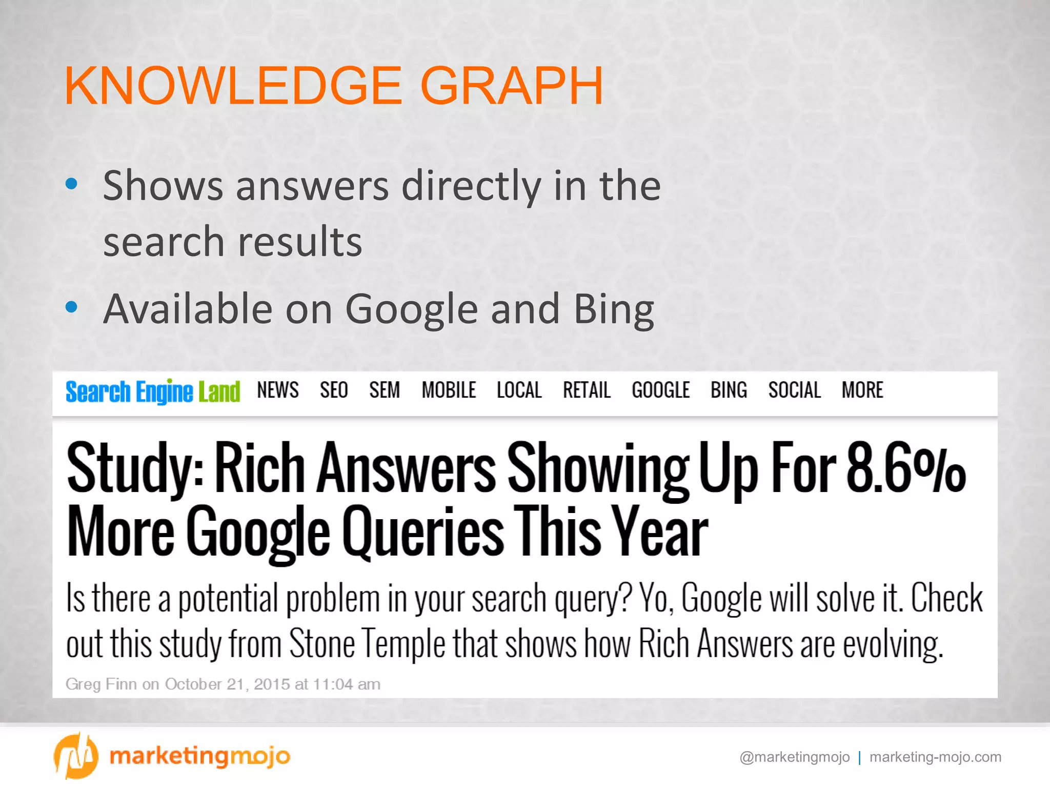 @marketingmojo | marketing-mojo.com
KNOWLEDGE GRAPH
• Shows answers directly in the
search results
• Available on Google and Bing
 