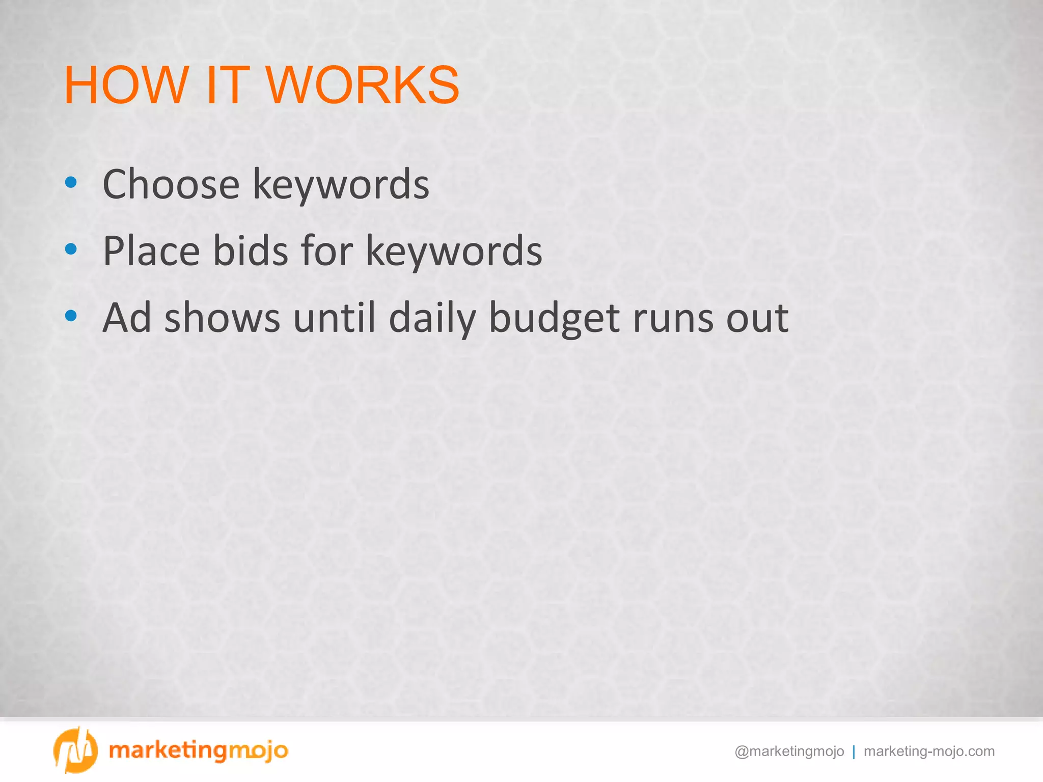 @marketingmojo | marketing-mojo.com
HOW IT WORKS
• Choose keywords
• Place bids for keywords
• Ad shows until daily budget runs out
 