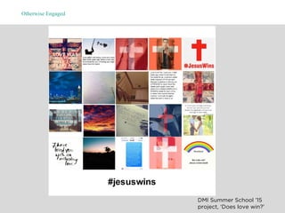 Otherwise Engaged
DMI Summer School ’15
project, ‘Does love win?’
 