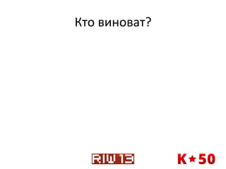 Кто	
  виноват?	
  

 