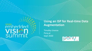 © 2020 Pony.AI
Using an ISP for Real-time Data
Augmentation
Timofey Uvarov
Pony.ai
Sept 2020
 