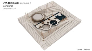 UVA Orfelinato comuna 8
Concurso
Colectivo 720
Fuente: Colectivo
 