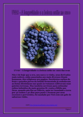 UVAS – A longevidade e a beleza estão no suco das uvas 
Não é de hoje que a uva, seu suco e o vinho, seus derivados 
mais ...
