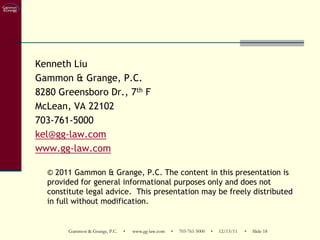 Kenneth Liu
Gammon & Grange, P.C.
8280 Greensboro Dr., 7th F
McLean, VA 22102
703-761-5000
kel@gg-law.com
www.gg-law.com

...