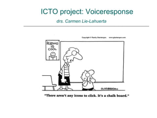 ICTO project: Voiceresponse   drs. Carmen Lie-Lahuerta 