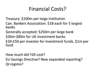 Financial Costs?
Treasury: $100m per large institution
Can. Bankers Association: $1B each for 5 largest
banks
Generally accepted: $250m per large bank
$30m-$80m for UK investment banks
E20-E50 per investor for investment funds, $1m per
fund
How much did Y2K cost?
EU Savings Directive? New expanded reporting?
QI regime?

 
