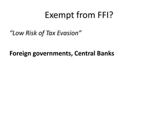 Exempt from FFI?
“Low Risk of Tax Evasion”
Foreign governments, Central Banks

 