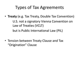 Types of Tax Agreements
• Treaty (e.g. Tax Treaty, Double Tax Convention)
U.S. not a signatory Vienna Convention on
Law of...