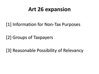 Art 26 expansion
[1] Information for Non-Tax Purposes
[2] Groups of Taxpayers
[3] Reasonable Possibility of Relevancy

 