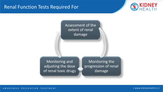 A W A R E N E S S | P R E V E N T I O N | T R E A T M E N T | www.kidneyhealth.in |
Renal Function Tests Required For
 