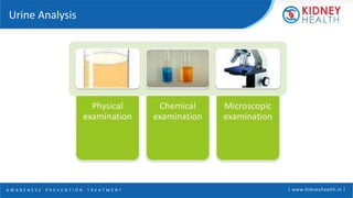 A W A R E N E S S | P R E V E N T I O N | T R E A T M E N T | www.kidneyhealth.in |
Urine Analysis
 