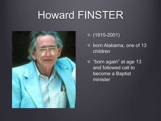Howard FINSTER
(1915-2001)
born Alabama, one of 13
children
“born again” at age 13
and followed call to
become a Baptist
minister
 