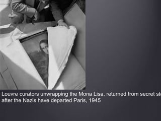 Louvre curators unwrapping the Mona Lisa, returned from secret sto
after the Nazis have departed Paris, 1945
 