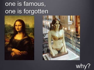 one is famous,
one is forgotten
why?
 