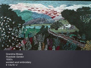 Grandma Moses
Roadside Garden
1930's
worsted wool embroidery
9 1/4x16 ¼”
 