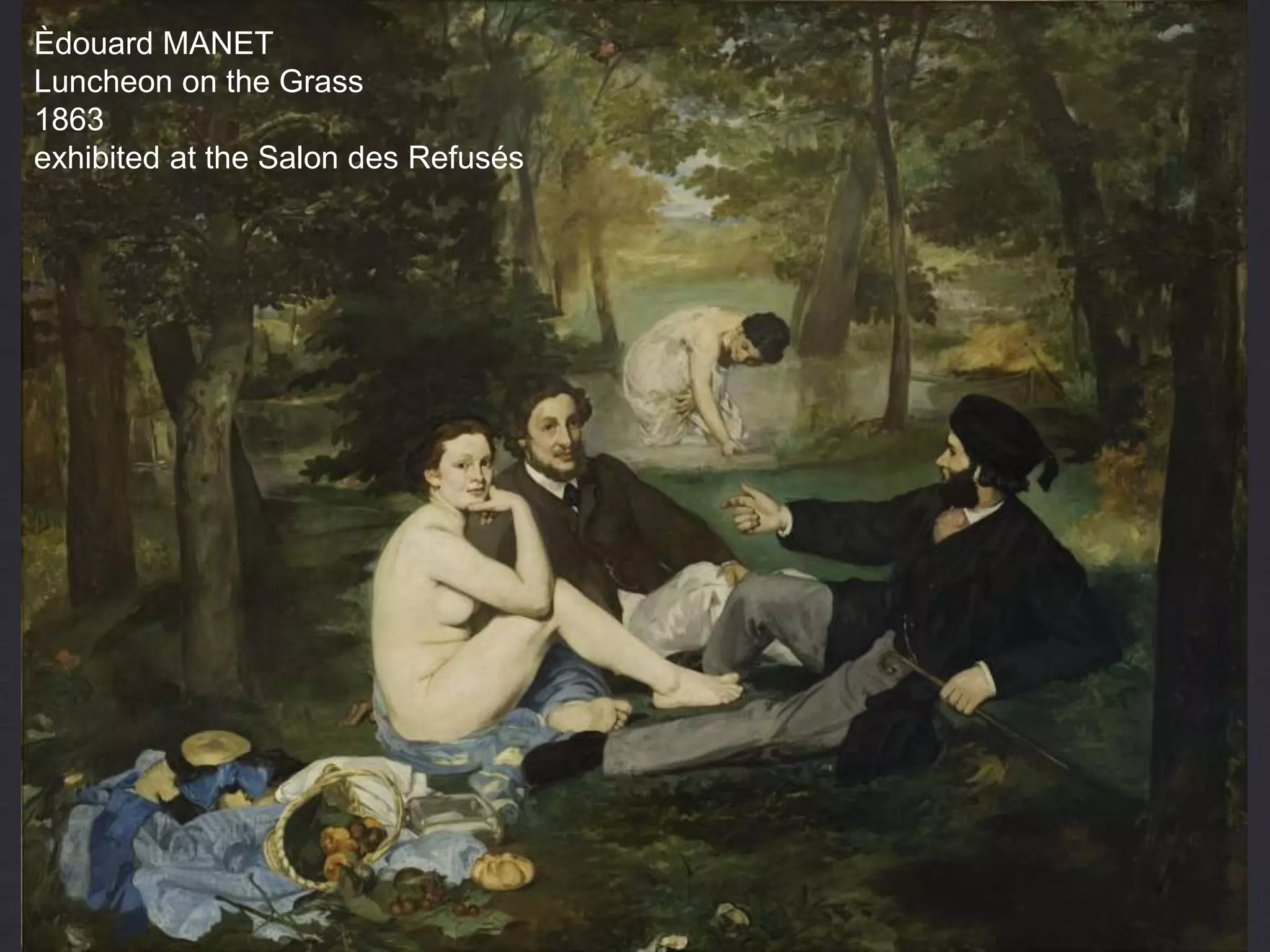 Èdouard MANET
Luncheon on the Grass
1863
exhibited at the Salon des Refusés
 