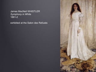 James MacNeil WHISTLER
Symphony in White
1861-2
exhibited at the Salon des Refusés
 