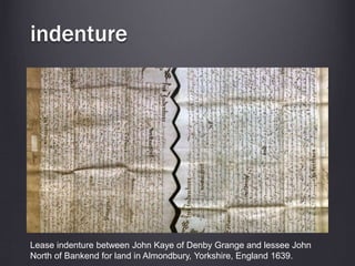 indenture
Lease indenture between John Kaye of Denby Grange and lessee John
North of Bankend for land in Almondbury, Yorkshire, England 1639.
 