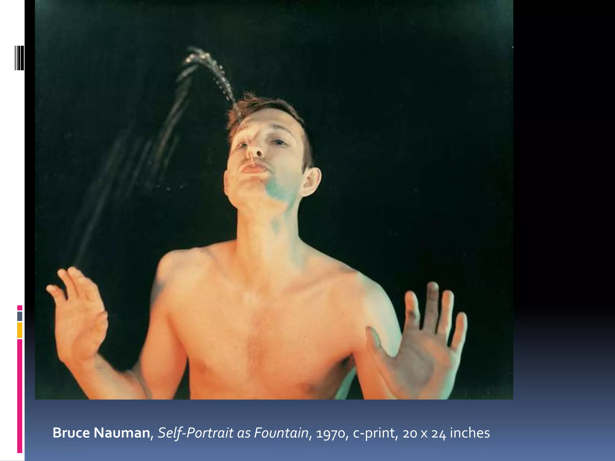 Bruce Nauman, Self-Portrait as Fountain, 1970, c-print, 20 x 24 inches
 