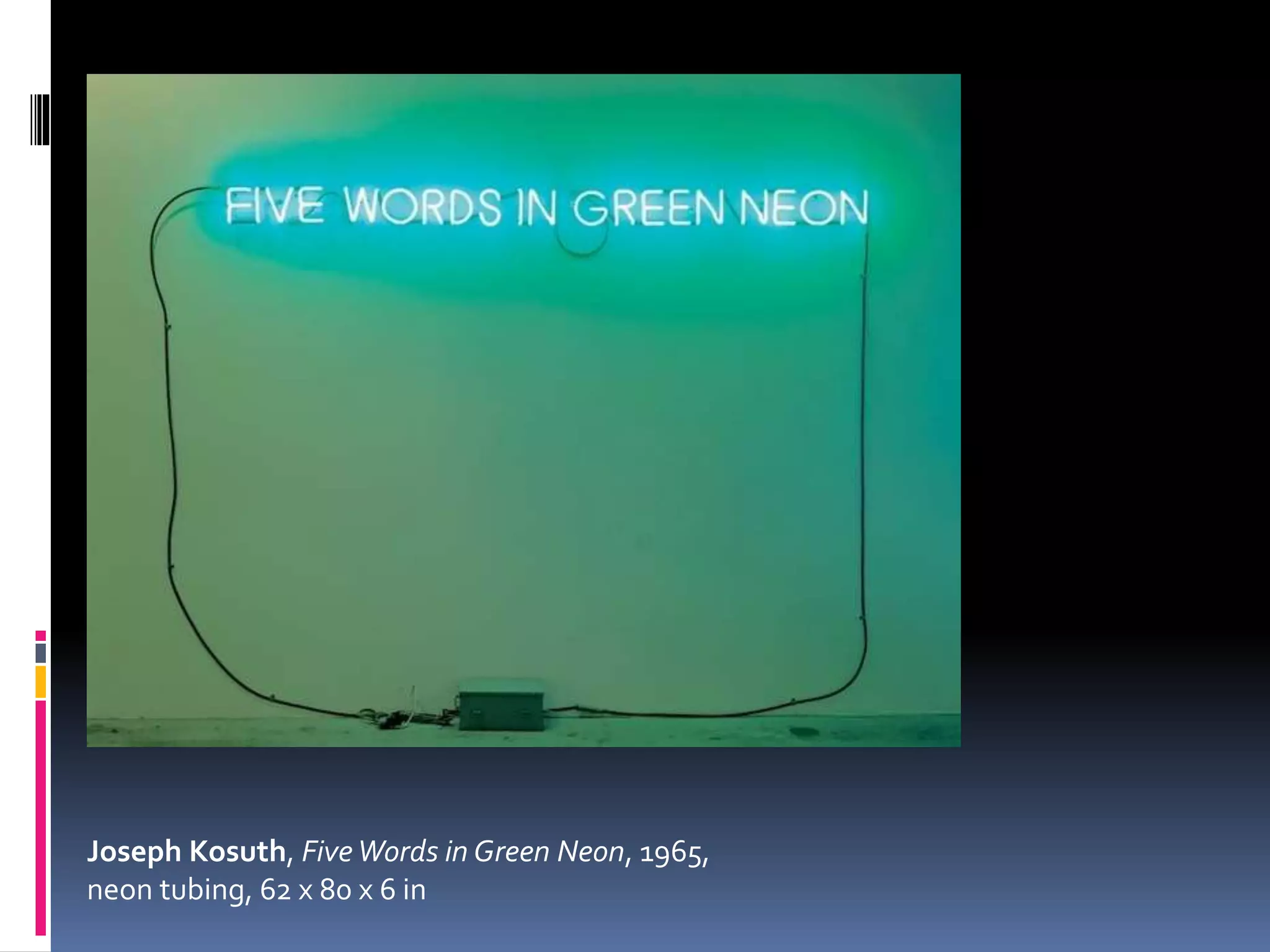 Joseph Kosuth, FiveWords in Green Neon, 1965,
neon tubing, 62 x 80 x 6 in
 