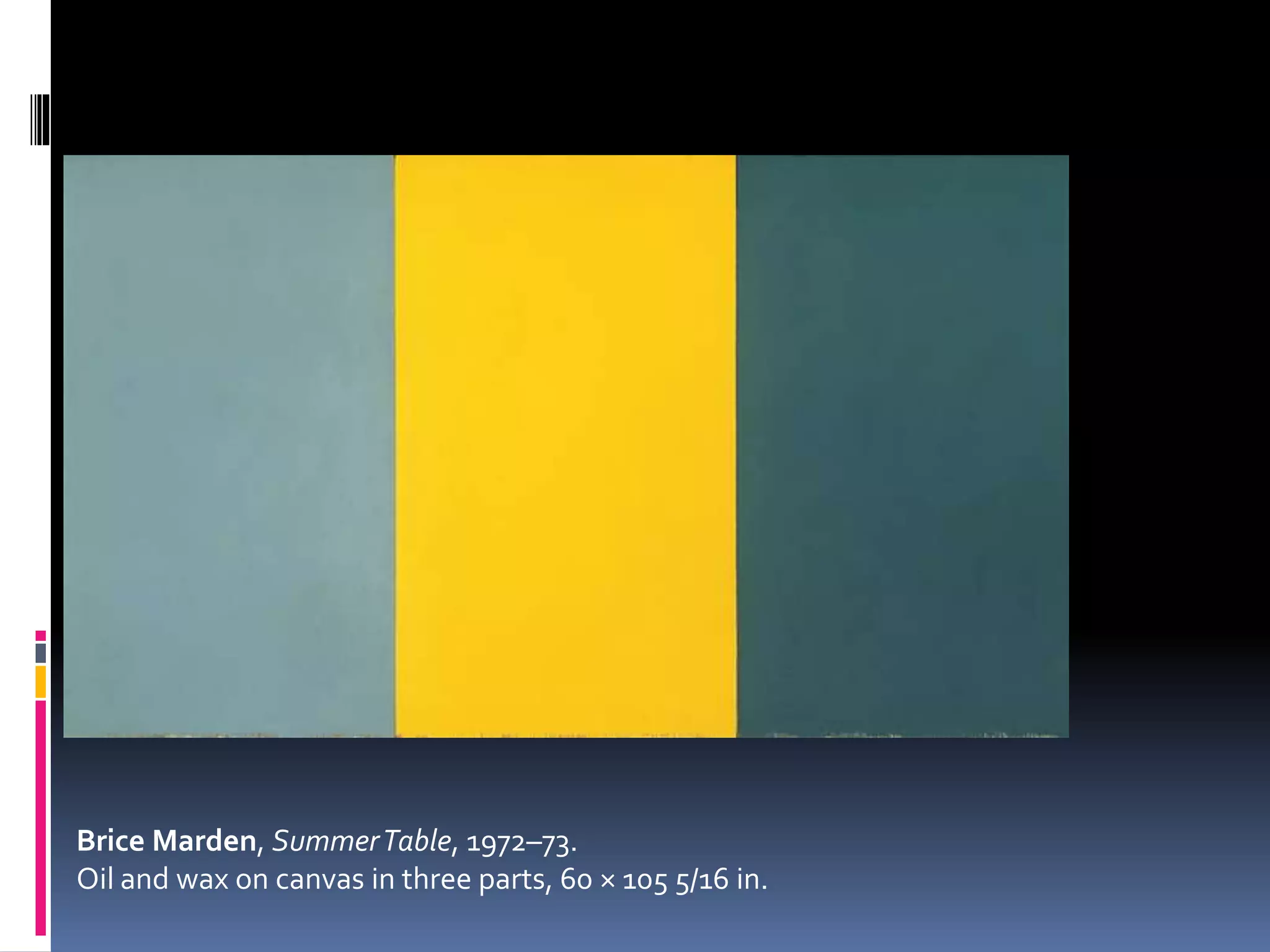 Brice Marden, SummerTable, 1972–73.
Oil and wax on canvas in three parts, 60 × 105 5/16 in.
 