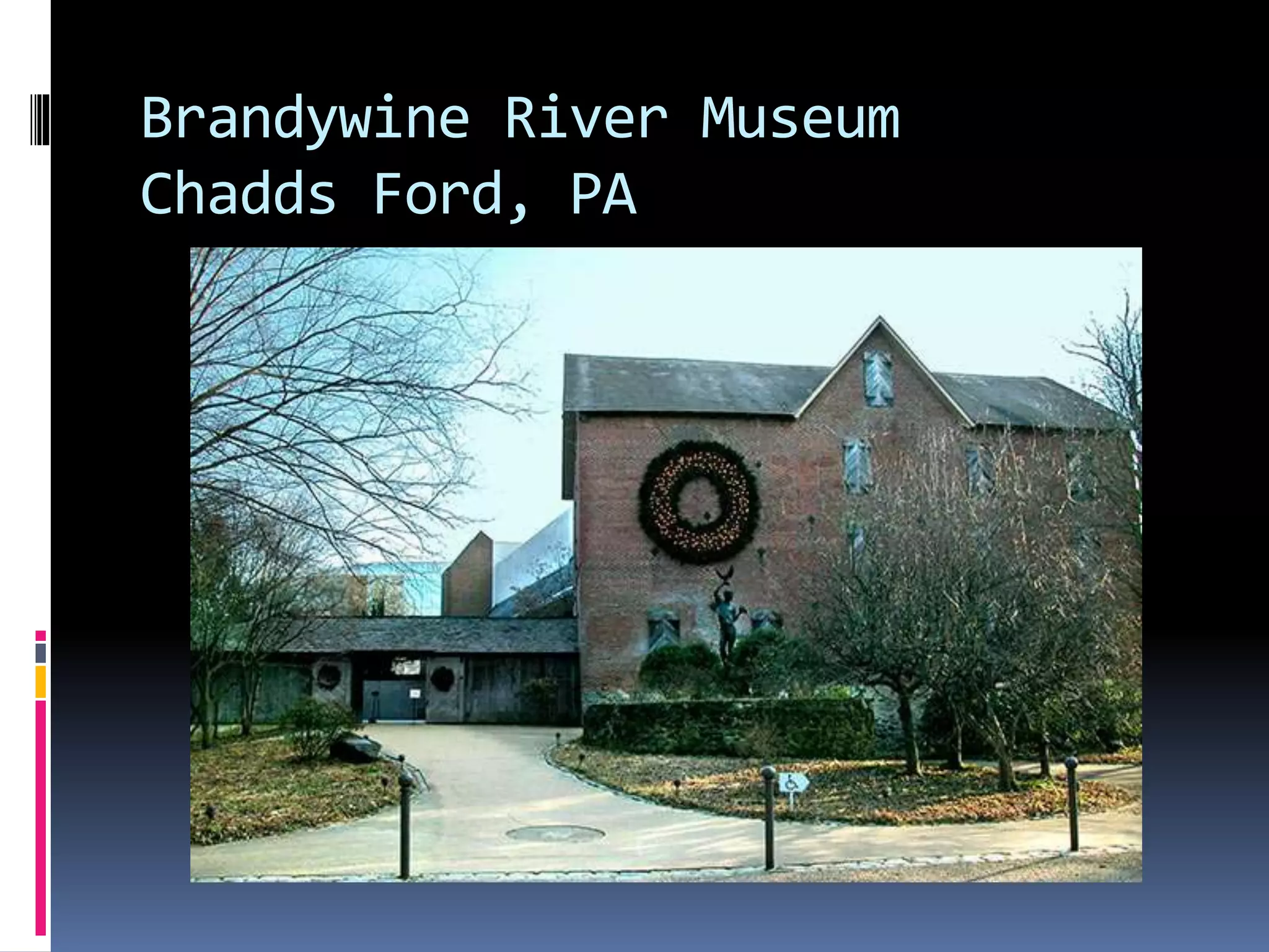 Brandywine River Museum
Chadds Ford, PA
 