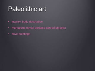 Paleolithic art
• jewelry, body decoration
• manuports (small portable carved objects)
• cave paintings
 