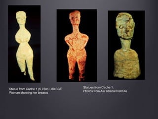 Statue from Cache 1 (6,750+/- 80 BCE
Woman showing her breasts
Statues from Cache 1.
Photos from Ain Ghazal Institute
 