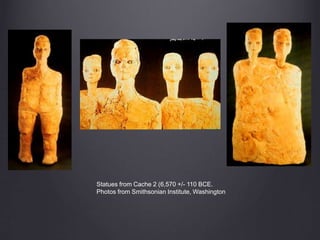 Statues from Cache 2 (6,570 +/- 110 BCE.
Photos from Smithsonian Institute, Washington
 