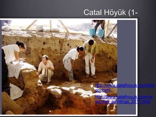 Catal Höyük (1-
16), c. 7400
BCE
http://www.catalhoyuk.com/hist
ory.html
http://www.catalhoyuk.com/ne
ws/wall_paintings_2011.html
 