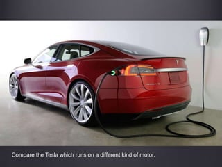 Compare the Tesla which runs on a different kind of motor.
 
