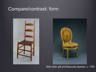Compare/contrast: form
Side chair, gilt and Beauvais tapestry, c. 1780
 